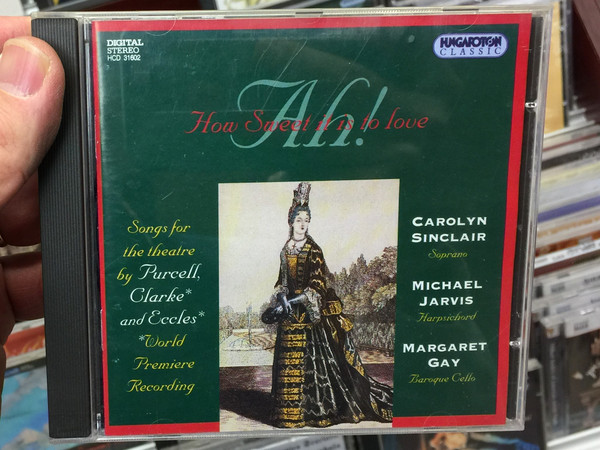 Ah! How Sweet it is to Love'' / Songs for the theatre by Purcell, Clarke and Eccles / World Premiere Recording / Carolyn Sinclair - soprano, Michael Jarvis - harpsichord / Hungaroton Classic Audio CD 1995 Stereo / HCD 31602