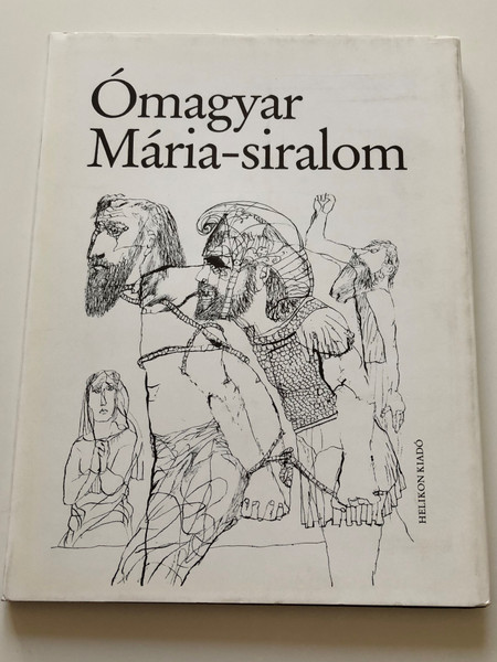 Ómagyar Mária-siralom / The Lamentations of Mary / Old Hungarian texts and modern version with Essays by Keresztury Dezső / Helikon kiadó 1982 (9632075226)