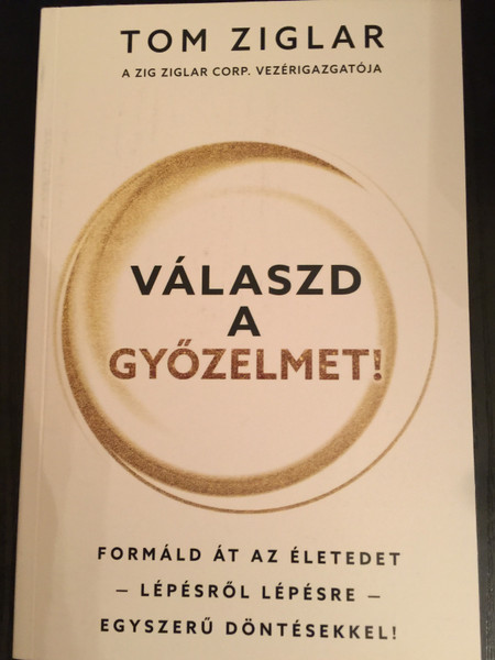 Válaszd a Győzelmet! by Tom Ziglar / Hungarian Edition of Choose to Win / Formáld át az életed - Lépésről Lépésre - Egyszerű döntésekkel! / Immanuel Alapítvány / Paperback 2019 (9786156017000)