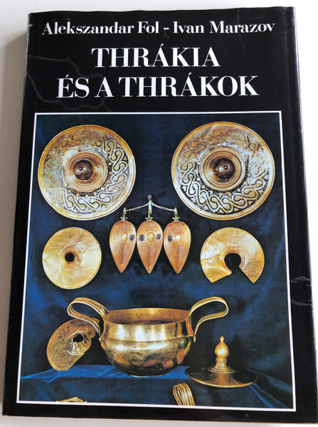 Thrákia és a thrákok by Aleksandar Fol - Ivan Marazov / Hungarian Edition of Thace and the Thracians / Translated by T. Tedeschi Mária / Harcover / Gondolat könyvkiadó 1984 (9632814916)