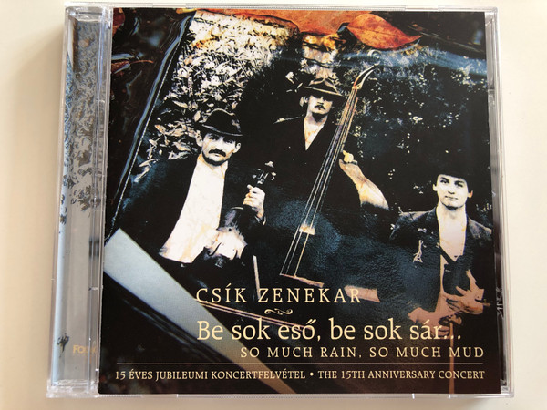 Csík Zenekar ‎– Be Sok Eső, Be Sok Sár... = So Much Rain, So Much Mud) / 15 eves Jubileumi Koncertfelvetel = The 15th Anniversary Concert / Fonó Records ‎Audio CD 2004 / FA 217-2