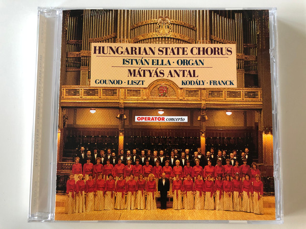 Hungarian State Chorus - Istvan Ella, organ / Matyas Antal - conductor / Gounod, Liszt, Kodaly, Franck / Operator concerto / Etnofon Audio CD 1994 / EC-CD 007