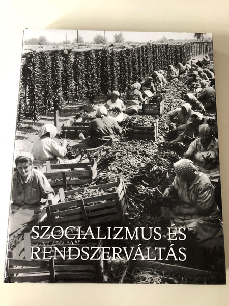 Szocializmus és rendszerváltás - Gyurgyák János / Socialism and the 1989 Revolution - System Change / Magyarország Története Képekben III. - History of Hungary in Pictures III. (9789633899939)