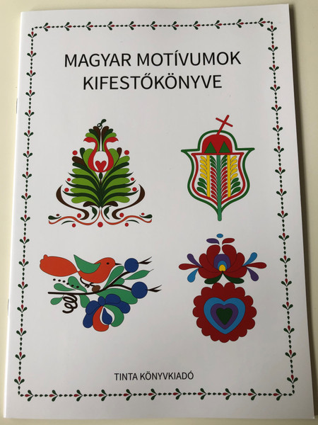 Magyar motívumok kifestőkönyve / Editor: Horváth Ágnes / Tinta Könyvkiadó / Coloring Book of Hungarian Motifs (9789634090038) 