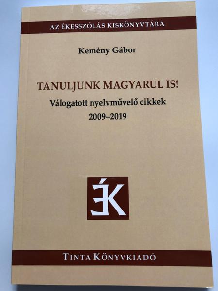 Tanuljunk magyarul is! / Válogatott nyelvművelő cikkek 2009–2019 / Editor: Kemény Gábor / Let us learn Hungarian too! (9789634092452)