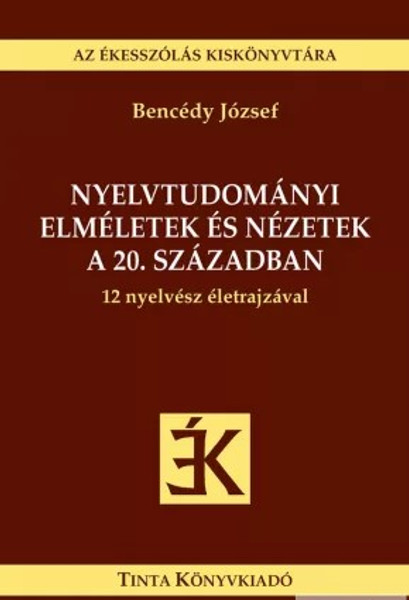 Nyelvtudományi elméletek és nézetek a 20. században / 12 nyelvész életrajzával / by Bencédy József / Tinta Könyvkiadó / Linguistic theories and views in the 20th century (9786155219399)