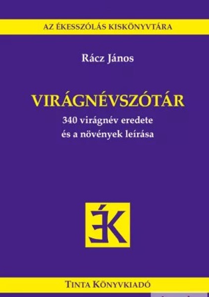 Virágnévszótár / 340 virágnév eredete és a növények leírása / by Rácz János / Tinta Könyvkiadó / Plant name Dictionary (9789634090694)