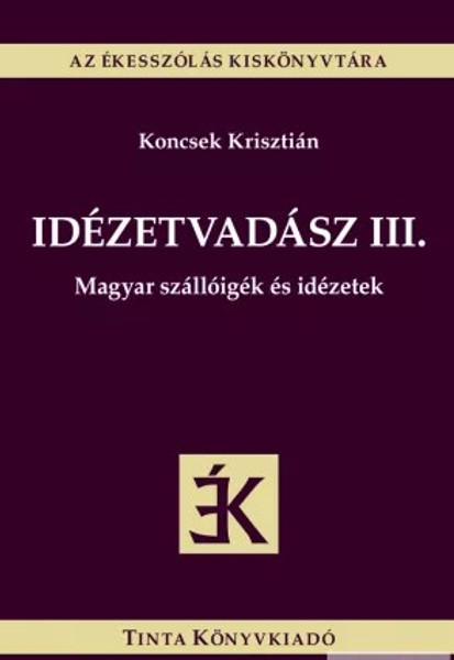 Idézetvadász III. / Magyar szállóigék és idézetek / by Koncsek Krisztián / Tinta Könyvkiadó / Hungarian bywords and quotes (9789634092339)