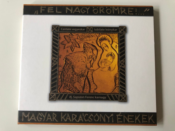 ''Fel nagy oromre!...'' - Magyar karacsonyi enekek / Centate vegyeskar, lubilate leanykar, ifj. Sapszon Ferenc karnagy / Kodaly Zoltan Magyar Korusiskola Audio CD 2008 / KZMKCD10