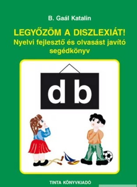 Legyőzöm a diszlexiát! / Nyelvi fejlesztő és olvasást javító segédkönyv / by B. Gaál Katalin / Tinta Könyvkiadó /I overcome dyslexia! (9789639902275)