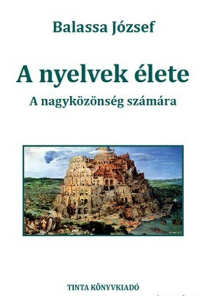 A nyelvek élete / A nagyközönség számára / by Balassa József / Tinta Könyvkönyvkiadó / The life of languages in Hungarian (9786155219597)