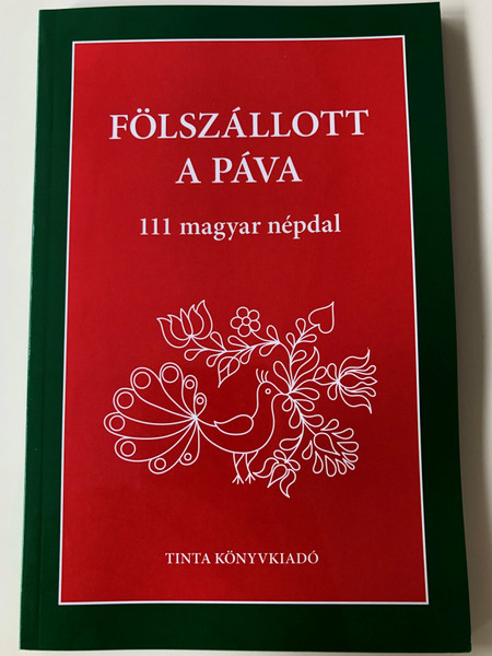 Fölszállott a páva - 111 magyar népdal / editor: Palásthy Imre / Tinta Köynvkiadó / 111 Hungarian folk songs (9789634090472)