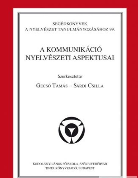 A kommunikáció nyelvészeti aspektusai / editor: Gecső Tamás, Sárdi Csilla / Tinta Könyvkiadó / Linguistic aspects of communication (9789639902350)