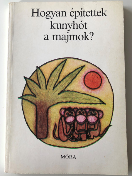 Hogyan építettek kunyhót a majmok? by Sulyok Magda / Illustrations Stuiber Zsuzsa / Móra könyvkiadó 1985 / Papeback / Hungarian poems for children aged 4 and up (9631139735)