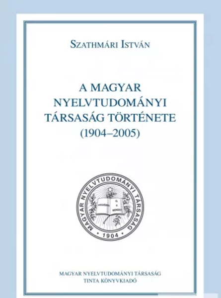 A Magyar Nyelvtudományi Társaság története (1904-2005)/ by Szathmári István / Tinta Könyvkiadó / History of the Hungarian Linguistic Society (9789634090007)