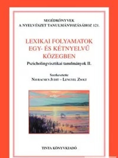 Lexikai folyamatok egy- és kétnyelvű közegben / Pszicholingvisztikai tanulmányok II. / Editor Navracsics Judit, Lengyel Zsolt / Tinta Könyvkiadó / Lexical processes in monolingual and bilingual media (9789639902770)