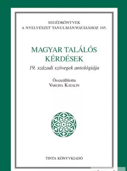 Magyar találós kérdések / 19. századi szövegek antológiája / by Vargha Katalin / Tinta Könyvkiadó / Hungarian riddles in Hungarian (9789639902442)
