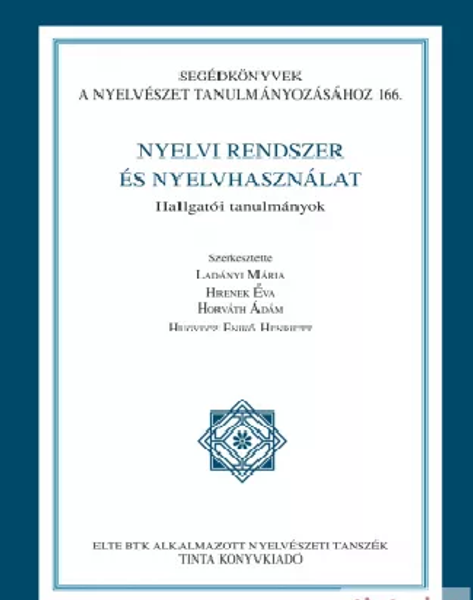 Nyelvi rendszer és nyelvhasználat / Hallgatói tanulmányok / by Ladányi Mária, Hrenek Éva, Horváth Ádám, Hugyecz Enikő Henriett / Tinta Könyvkiadó / Language system and language use in Hungarian (9786155219931)