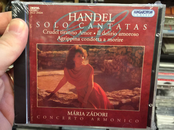 Handel ‎– Solo Cantatas, Crudel tiranno Amor, Il delirio amoroso, Agrippina condotta a morire / Maria Zadori / Concerto Armonico / Hungaroton Classic Audio CD 1995 Stereo / HCD 31534