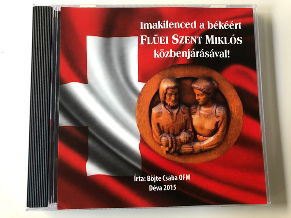 Imakilenced a bekeert Fluei Szent Miklos, kozbenjarasaval! / Irta: Bojte Csaba OFM / Deva Audio CD 2015