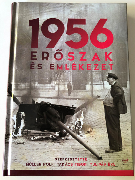 1956 - Erőszak és emlékezet by Müller Rolf, Takács Tibor, Tulipán Éva / Essays about the Hungarian '56 Revolution / Violence and Rememberance / Jaffa kiadó 2017 / Hardcover (9786155609848)