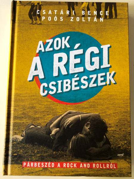 Azok a régi csibészek by Csatári Bence, Poós Zoltán / Párbeszéd a Rock and Rollról / Jaffa Kiadó 2016 / Hardcover (9786155609763)