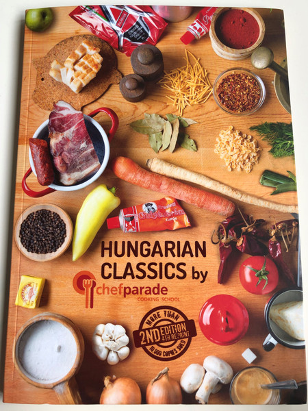 Hungarian Classics by ChefParade Cooking School / 2nd edition - 4th reprint / Chefparade Kft. 2019 / Hardcover / Classic hungarian recipes (9789630869621)