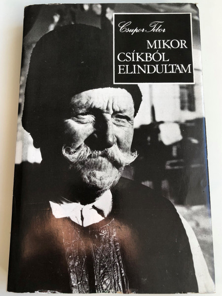 Mikor Csíkból elindultam by Csupor Tibor / A Bukovinai székelyek élettörténete / Szépirodalmi Könyvkiadó 1987 / Hardcover / Szekely people from Bukovina (9631532836)