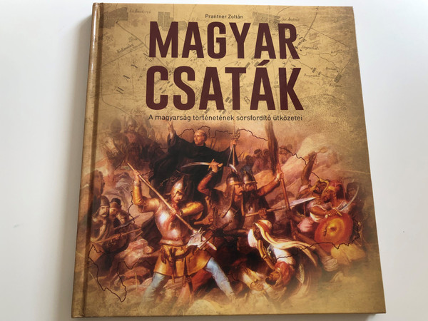 Magyar Csaták by Prantner Zoltán / A magyarság történetének sorsfordító ütközetei / Hardcover / Pannon-Literatúra 2014 / Battles of Hungarians - Great battles in Hungarian History (9789632516875)