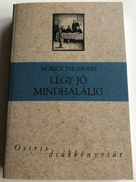 Légy jó mindhalálig by Móricz Zsigmond / Illustrated by Pólya Tibor illusztrációival / Osiris kiadó - diákkönyvtár 2013 / Hungarian classic novel / Paperback (9789632762357)