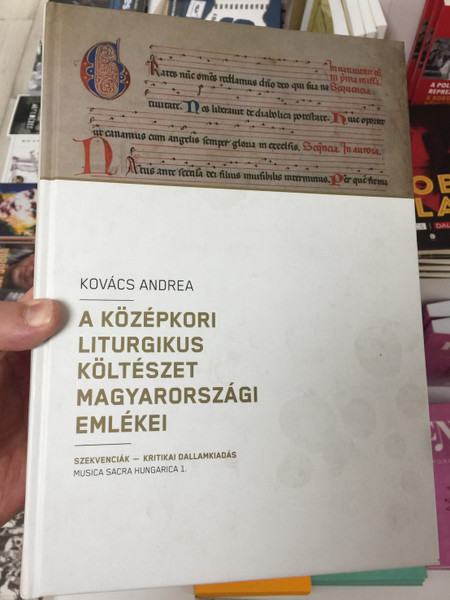 A középkori liturgikus költészet magyarországi emlékei by Kovács Andrea / Szekvenciák - kritikai dallamkiadás / Musica Sacra Hungarica 1 / Zeneakadémia (9789634467823)