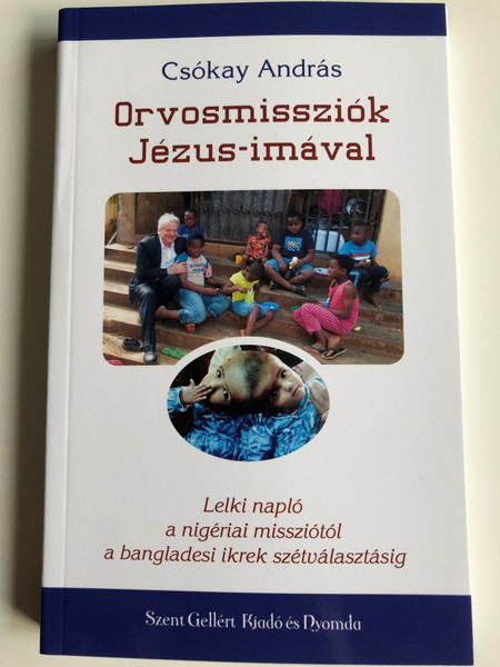 Orvosmissziók Jézus-imával by Csókay András / Szent Gellért Kiadó és Nyomda / Medical missions with Jesus-prayer / Paperback (9789636968151)