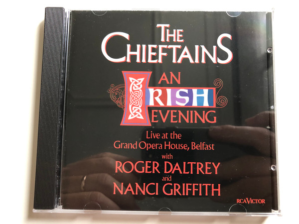 The Chieftains ‎– An Irish Evening / Live at the Grand Opera House, Belfast with Roger Daltrey and Nanci Griffith / RCA Victor ‎Audio CD 1992 / RD 60916