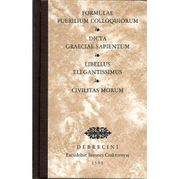 Civilitas morum, Dicta Graeciae sapientum, Formulae puerilium colloquiorum, Libellus elegantissimus Edited by Kőszeghy Péter with the study of Bitskey István / Hardcover (9789635067053)