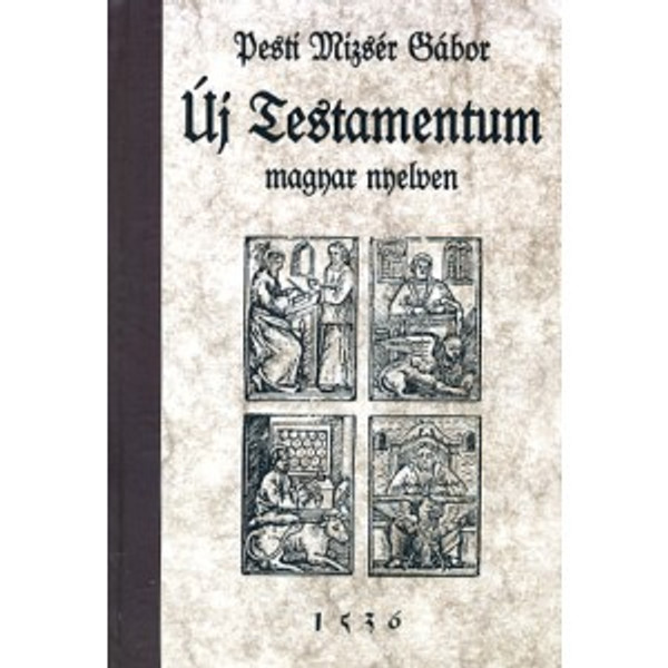 Új Testamentum Magyar nyelven (Bécs 1536) by Pesti Mizsér Gábor / New Testament in Hungarian (Vienna 1536)