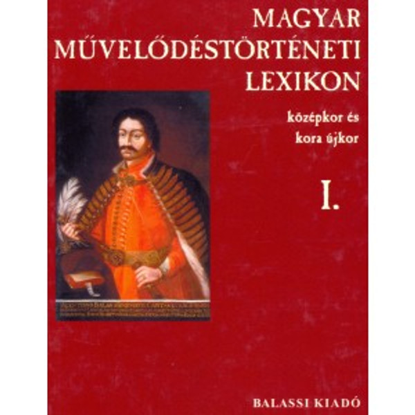 Magyar Művelődéstörténeti Lexicon – Középkor és kora újkor I. / Balassi Kiadó / Hungarian Historical Lexicon - Middle Ages and Early Modern Age I./ Hardcover (9635065396)