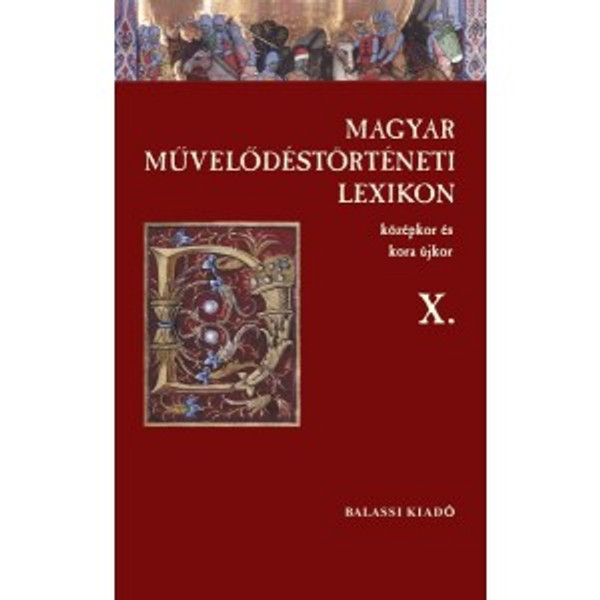 Magyar Művelődéstörténeti Lexikon – Középkor és kora újkor, X. / Balassi Kiadó / Hungarian Historical Lexicon - Middle Ages and Early Modern Age X. / Hardcover (9789635068272)