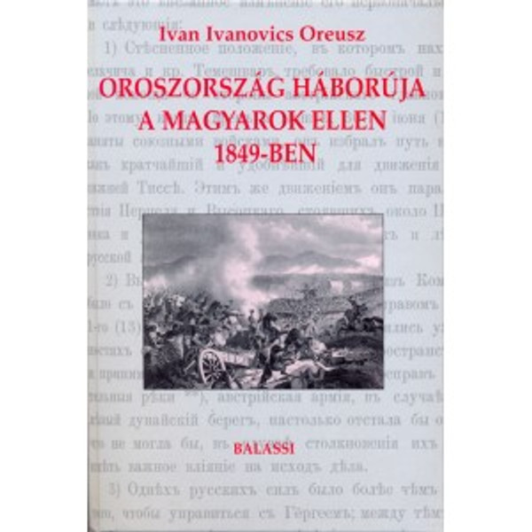 Oroszország háborúja a magyarok ellen 1849-ben / Ivan Ivanovics Oreusz / Balassi Kiadó / Russia's war against Hungarians in 1849 / Hardcover (9635064330)