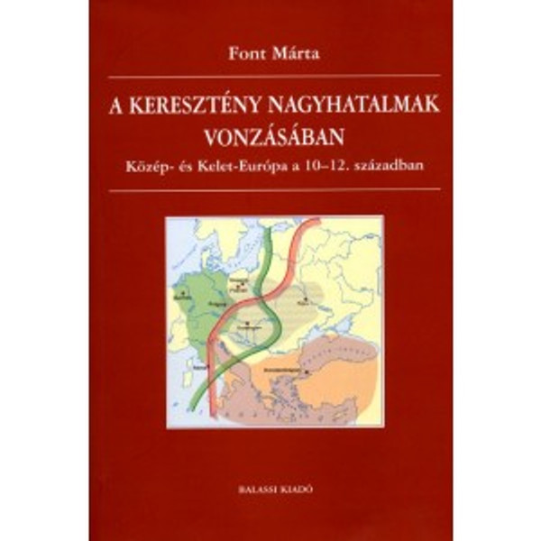 A keresztény nagyhatalmak vonzásában / Közép- és Kelet-Európa a 10–12. században / Balassi Kiadó / The Attraction of Christian Great Powers / Central and Eastern Europe in the 10th-12th centuries (9635066104)