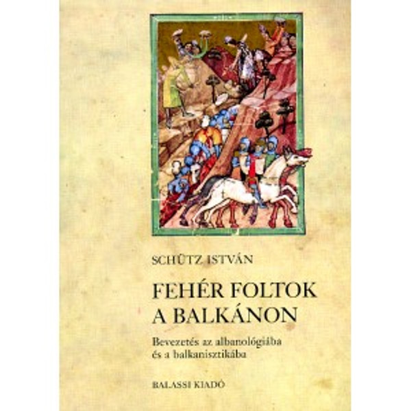 Fehér foltok a Balkánon. Albanisztikai és Balkanisztikai tanulmányok by Schütz István / Balassi Kiadó / White spots in the Balkans. Albanian and Balkan studies / Paperback (9635064721)