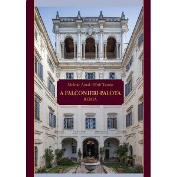 A Falconieri-palota, Róma By Molnár Antal and Tóth Tamás / Balassi Kiadó / The Falconieri Palace in Rome / Hardcover (9789635069859)