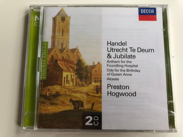 Handel - Utrecht Te Deum & Jubilate - Anthem for the Foundling Hospital Ode for the Birthday of Queen Anne Alceste / Conducted by Preston Hogwood / The Choir of Christ Church Cathedral, Oxford, The Academy of Ancient Music / Decca 2x Audio CD 1998 (028945807225)