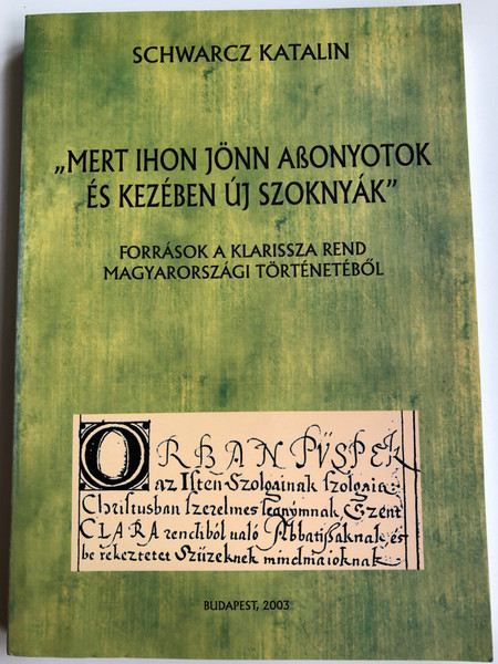 "Mert Ihon jönn Assonyotok és kezében új szoknyák" by Schwarcz Katalin / Források a Klarissza rend magyarországi történetéből / Sources from the History of Poor Clares Nun order in Hungary / Budapesti Történeti Múzeum / (9638472774)