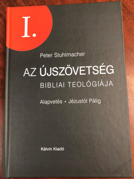 Az Újszövetség bibliai teológiája I. by Peter Stuhlmacher - Alapvetés - Jézustól Pálig / Hungarian edition of Biblische Theologie des Neuen Testaments, Band 1 / Kálvin Kiadó 2017 / Hardcover / Biblical theology of the New Testament, vol 1. (9789635583836)