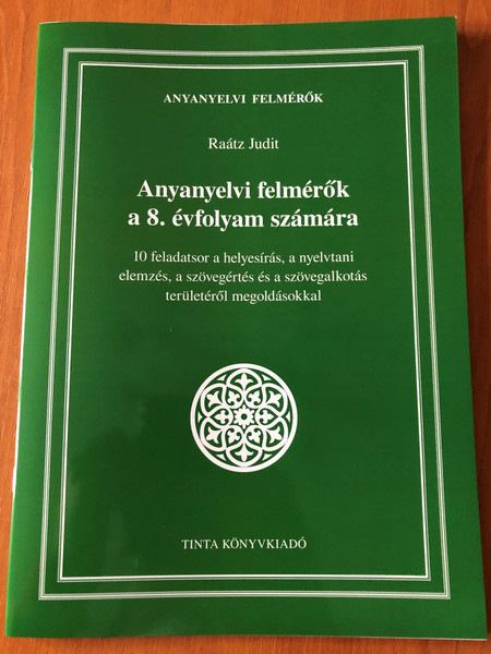 Anyanyelvi felmérők a 8. évfolyam számára by Raátz Judit / 10 feladatsor a helyesírás, a nyelvtani elemzés, a szövegértés és a szövegalkotás területéről megoldásokkal / Tinta könyvkiadó / Hungarian language grammar tests with solutions - for 8th graders (9789634091110)