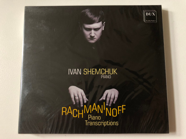 Ivan Shemchuk (piano) - Rachmaninoff - Piano Transcriptions / DUX Recording Audio CD 2019 / DUX 1670