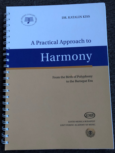 A Practical Approach to Harmony by Dr. Katalin Kiss / From the Birth of Polyphony to the Baroque Era / Editio Musica Budapest 2015 - Liszt Ferenc Academy of Music / Anthology - Exercises - Solutions (9789633307670)