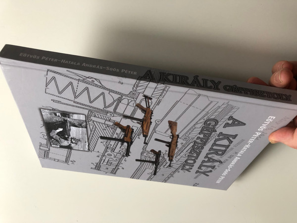 A király géppisztoly by Eötvös Péter - Hatala András - Soós Péter / HM Zrínyi kiadó / The Király (King) Submachine gun / Hardcover (9789633276037)