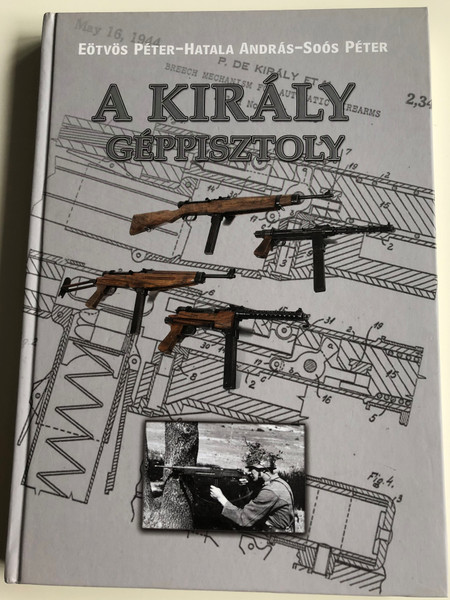 A király géppisztoly by Eötvös Péter - Hatala András - Soós Péter / HM Zrínyi kiadó / The Király (King) Submachine gun / Hardcover (9789633276037)