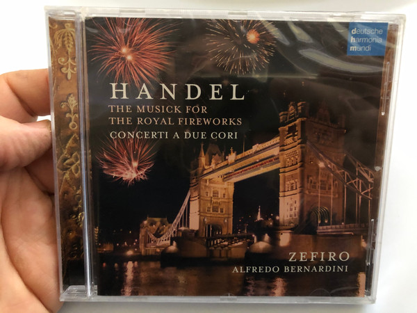 Handel – The Musick For The Royal Fireworks, Concerti A Due Cori / Zefiro, Alfredo Bernardini ‎/ Deutsche Harmonia Mundi Audio CD 2008 / 88697367912